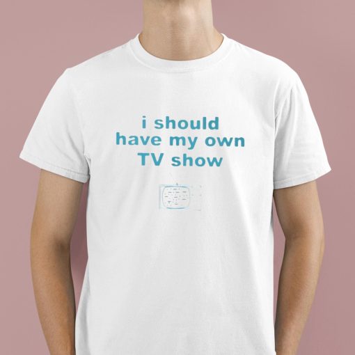 Miley Cyrus I Should Have My Own Tv Show Shirt