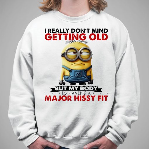 Minion I Ready don’t mind getting Old But My Body Is having A major Hissy Fit Shirt