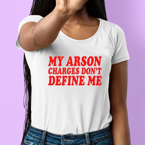 My Arson Charges Don’t Define Me Shirt