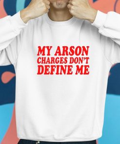 My Arson Charges Dont Define Me Shirt 8 1