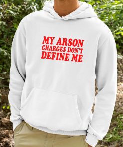 My Arson Charges Dont Define Me Shirt 9 1