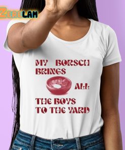 My Borsch Brings All The Boys To The Yard Shirt 6 1