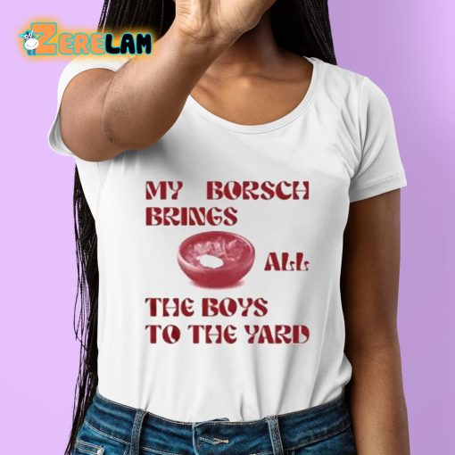 My Borsch Brings All The Boys To The Yard Shirt