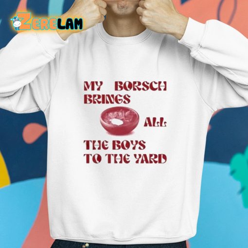 My Borsch Brings All The Boys To The Yard Shirt