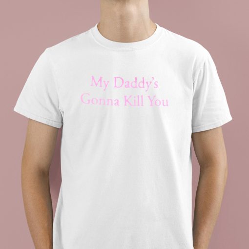 My Daddy’s Gonna Kill You Shirt