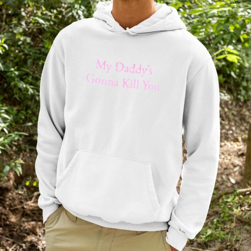 My Daddy’s Gonna Kill You Shirt