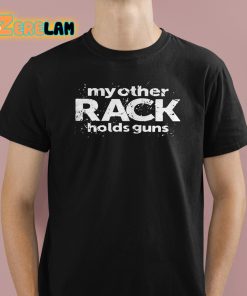 My Other Rack Holds Guns Shirt 1 1