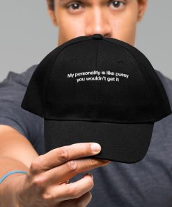 My Personality Is Like Pussy You Wouldnt Get It Hat 16 1