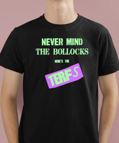 Never Mind The Bollocks Here’s The Terfs Shirt