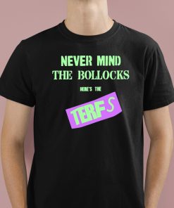 Never Mind The Bollocks Here's The Terfs Shirt