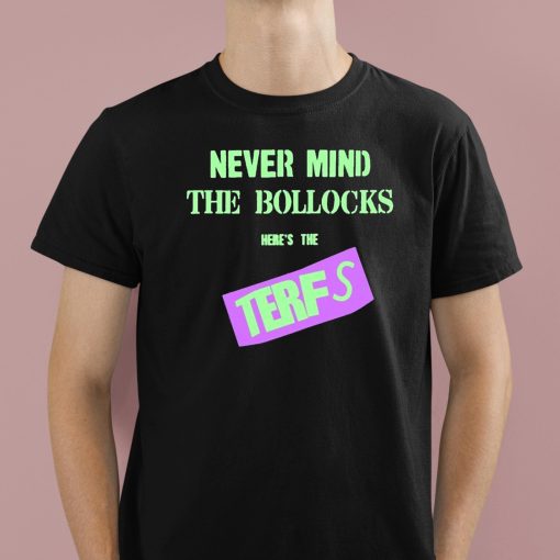 Never Mind The Bollocks Here’s The Terfs Shirt