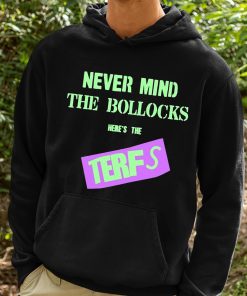 Never Mind The Bollocks Heres The Terfs Shirt 2 1