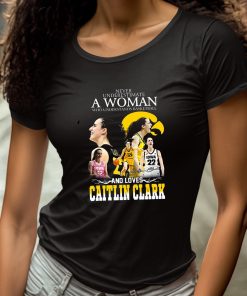 Never Underestimate A Woman Who Understands Basketball And Loves Catlin Clark Shirt 4 1