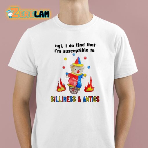 Ngl I Do Find That I’m Susceptible To Silliness And Antics Shirt