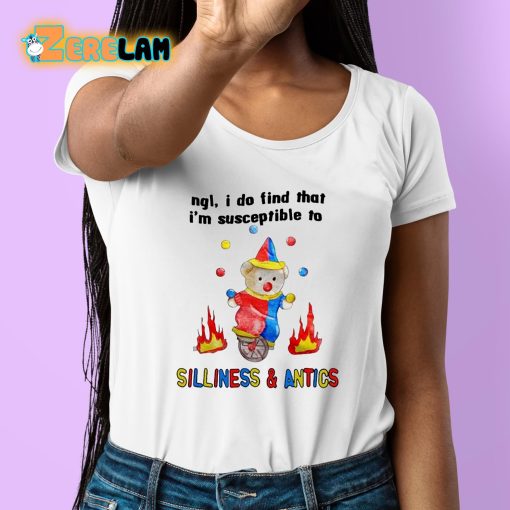 Ngl I Do Find That I’m Susceptible To Silliness And Antics Shirt