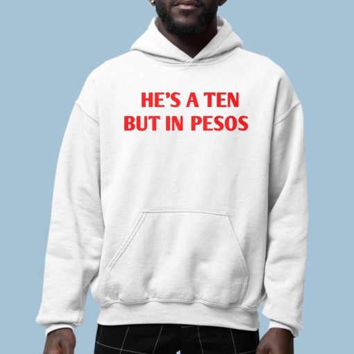 Nickrherrera He’s A Ten But In Pesos Shirt