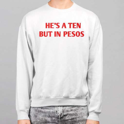 Nickrherrera He’s A Ten But In Pesos Shirt