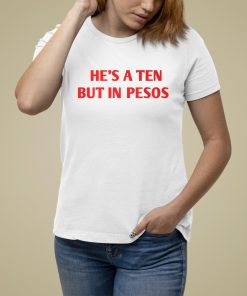 Nickrherrera Hes A Ten But In Pesos Shirt 8 1