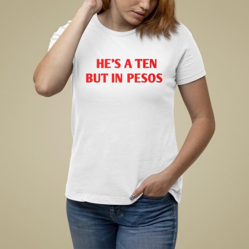 Nickrherrera He’s A Ten But In Pesos Shirt