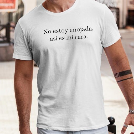 No Estoy Enojada Asi Es Mi Cara Shirt