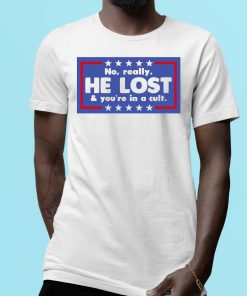No Really He Lost And You're In A Cult Shirt 1 1