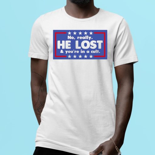 No Really He Lost And You’re In A Cult Shirt