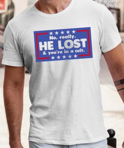 No Really He Lost And Youre In A Cult Shirt 4 1