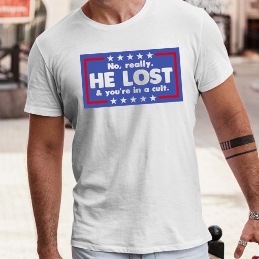 No Really He Lost And You’re In A Cult Shirt