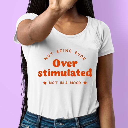 Not Being Rude Under Stimulated Not In A Mood Shirt