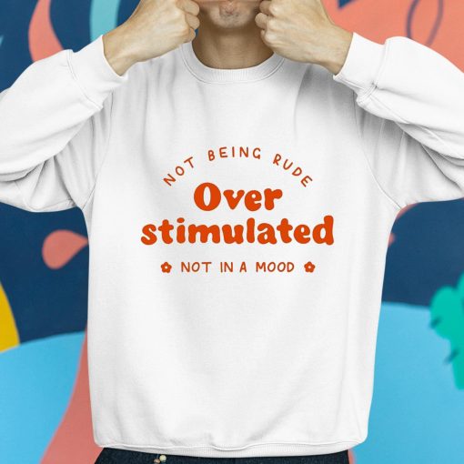 Not Being Rude Under Stimulated Not In A Mood Shirt