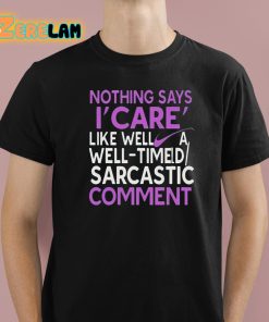 Nothing Says I Care Like Well A Well-Timed Sarcastic Comment Shirt