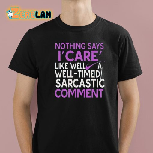 Nothing Says I Care Like Well A Well-Timed Sarcastic Comment Shirt