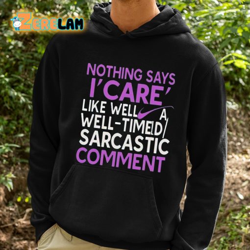 Nothing Says I Care Like Well A Well-Timed Sarcastic Comment Shirt