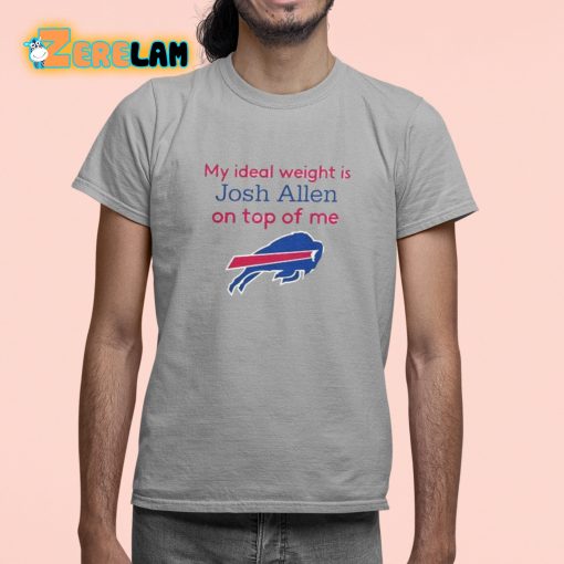 Official Bills My Ideal Weight Is Josh Allen On Top Of Me Shirt