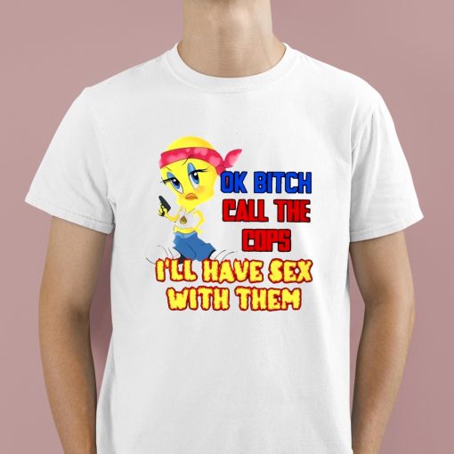 Ok Bitch Call The Cops I’ll Have Sex With Them Shirt