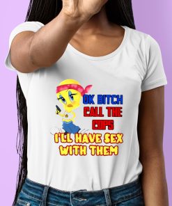 Ok Bitch Call The Cops Ill Have Sex With Them Shirt 6 1