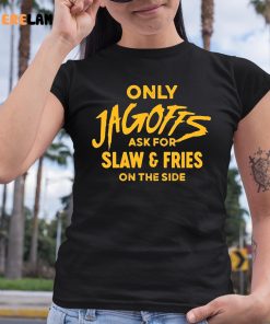 Only Jagoffs Ask For Slaw And Fries On The Side Shirt 6 1