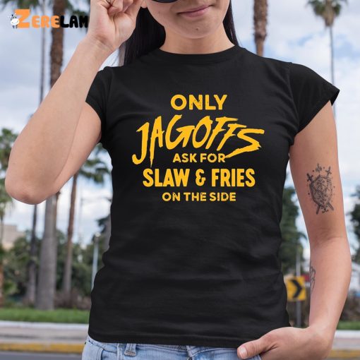 Only Jagoffs Ask For Slaw And Fries On The Side Shirt