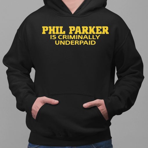 Phil Parker Is Criminally Underpaid Shirt