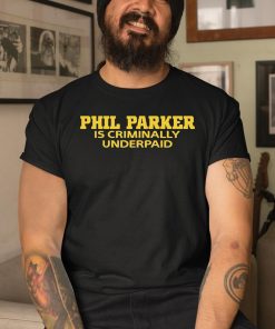 Phil Parker Is Criminally Underpaid Shirt 3 1