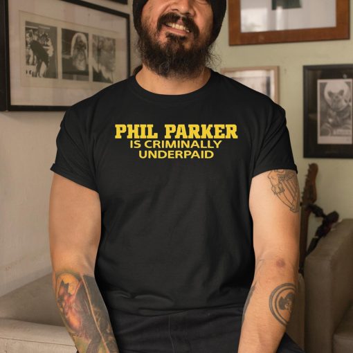 Phil Parker Is Criminally Underpaid Shirt