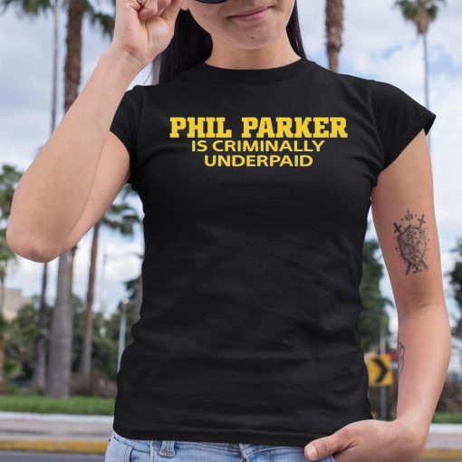 Phil Parker Is Criminally Underpaid Shirt