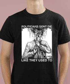 Politicians Don’t Die Like They Used To Shirt