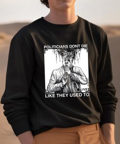 Politicians Dont Die Like They Used To Shirt 3 1