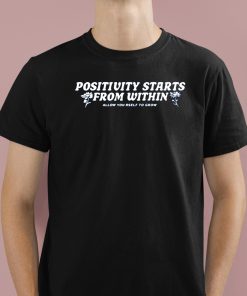 Positivity Starts From Within Allow Yourself To Grow Shirt