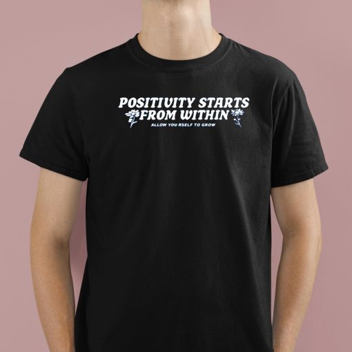Positivity Starts From Within Allow Yourself To Grow Shirt