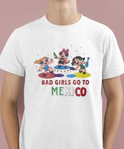 Powerpuff Girls Bad Girls Go To Mexico Shirt