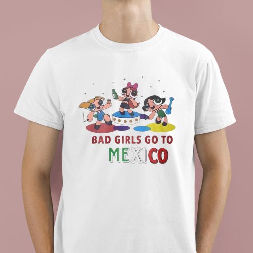 Powerpuff Girls Bad Girls Go To Mexico Shirt