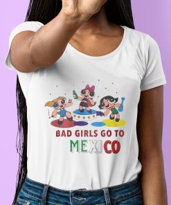 Powerpuff Girls Bad Girls Go To Mexico Shirt 6 1