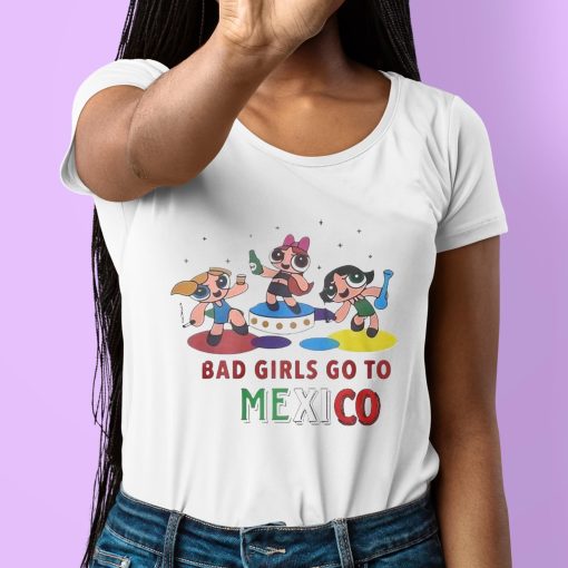 Powerpuff Girls Bad Girls Go To Mexico Shirt